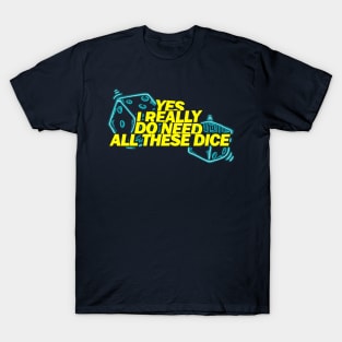 Yes I Really Do Need All These Dice T-Shirt